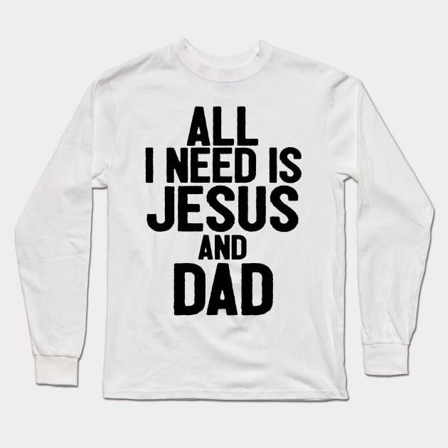 All I Need Is Jesus And Dad Long Sleeve T-Shirt by Happy - Design